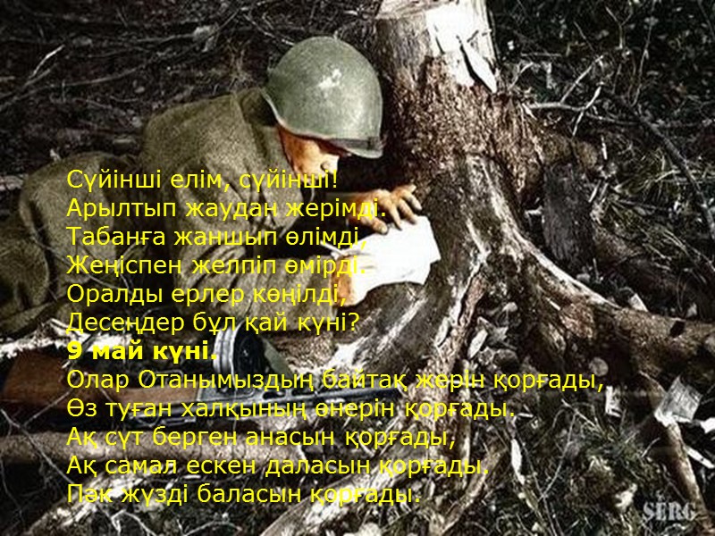 Сүйінші елім, сүйінші! Арылтып жаудан жерімді. Табанға жаншып өлімді, Жеңіспен желпіп өмірді. Оралды ерлер